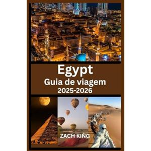 KING, ZACH Egypt Guia de viagem 2025-2026: Explore Cairo, Luxor, Aswan, o Nilo, os resorts do Mar Vermelho e maravilhas antigas com dicas práticas e itinerários (Descubra o Mundo: Guias de Viagem Inspiradores) KING, ZACH Egypt Guia de viagem 2025-2026: Explore Cairo, Luxor, Aswan, o Nilo, os resorts do Mar Vermelho e maravilhas antigas com dicas práticas e itinerários (Descubra o Mundo: Guias de Viagem Inspiradores)