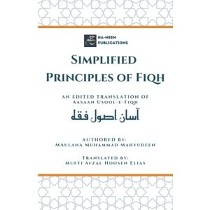 Mahyudeen, Maulana Muhammad Simplified Principles of Fiqh: An Edited Translation of Aasaan Usool-e-Fiqh (آسان اصول فقہ) Mahyudeen, Maulana Muhammad Simplified Principles of Fiqh: An Edited Translation of Aasaan Usool-e-Fiqh (آسان اصول فقہ)