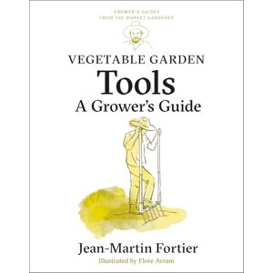Fortier, Jean-Martin Vegetable Garden Tools: A Grower's Guide: 2 (Grower's Guides from the Market Gardener, 2) Fortier, Jean-Martin Vegetable Garden Tools: A Grower's Guide: 2 (Grower's Guides from the Market Gardener, 2)
