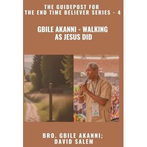Akanni, Gbile Gbile Akanni Walking as Jesus Did The Guidepost For the End Time Believer Series 4 of 22 Akanni, Gbile Gbile Akanni Walking as Jesus Did The Guidepost For the End Time Believer Series 4 of 22