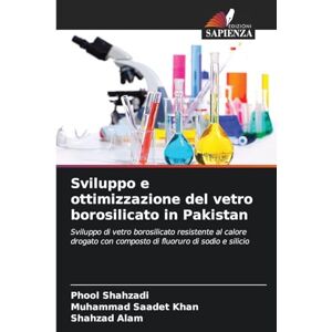 Shahzadi, Phool Sviluppo e ottimizzazione del vetro borosilicato in Pakistan: Sviluppo di vetro borosilicato resistente al calore drogato con composto di fluoruro di sodio e silicio Shahzadi, Phool Sviluppo e ottimizzazione del vetro borosilicato in Pakistan: Sviluppo di vetro borosilicato resistente al calore drogato con composto di fluoruro di sodio e silicio