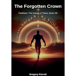 Parrott, Gregory The Forgotten Crown: 8 (Pantheon: The Games of Titans) Parrott, Gregory The Forgotten Crown: 8 (Pantheon: The Games of Titans)