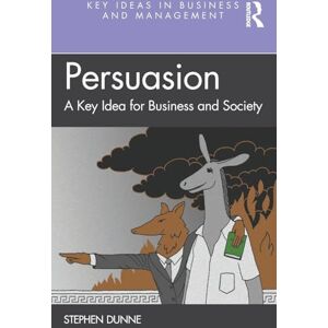 Dunne, Stephen Persuasion: A Key Idea for Business and Society (Key Ideas in Business and Management) Dunne, Stephen Persuasion: A Key Idea for Business and Society (Key Ideas in Business and Management)