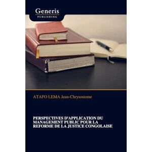 ATAFO LEMA, Jean-Chrysostome PERSPECTIVES D’APPLICATION DU MANAGEMENT PUBLIC POUR LA REFORME DE LA JUSTICE CONGOLAISE ATAFO LEMA, Jean-Chrysostome PERSPECTIVES D’APPLICATION DU MANAGEMENT PUBLIC POUR LA REFORME DE LA JUSTICE CONGOLAISE