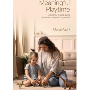Machi, Maria Meaningful Playtime: A science-based guide for quality play with your child Machi, Maria Meaningful Playtime: A science-based guide for quality play with your child