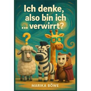 Böwe, Marika Ich denke, also bin ich … verwirrt?“ – Philosophie zum Festhalten: 20 Philosophen verständlich erklärt Böwe, Marika Ich denke, also bin ich … verwirrt?“ – Philosophie zum Festhalten: 20 Philosophen verständlich erklärt