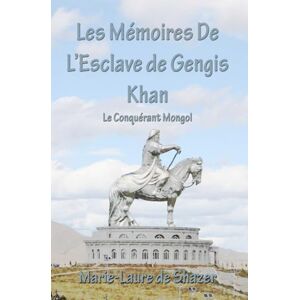 deShazer, Marie-Laure Les Mémoires De L’Esclave de Gengis Khan: Le Conquérant Mongol deShazer, Marie-Laure Les Mémoires De L’Esclave de Gengis Khan: Le Conquérant Mongol