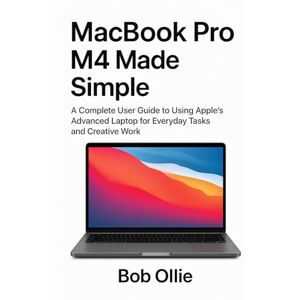 Ollie, Bob MacBook Pro M4 Made Simple: Everything You Need to Know to Harness Apple’s Most Advanced Laptop Yet like pro Ollie, Bob MacBook Pro M4 Made Simple: Everything You Need to Know to Harness Apple’s Most Advanced Laptop Yet like pro