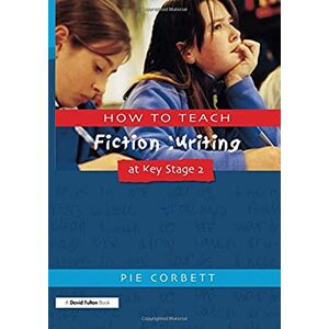 Corbett, Pie How to Teach Fiction Writing at Key Stage 2 Corbett, Pie How to Teach Fiction Writing at Key Stage 2