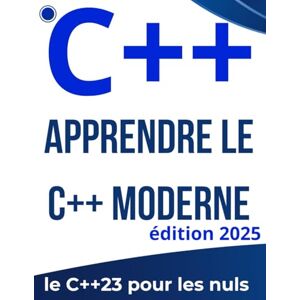 Mani, Pascal Apprendre le C++ Moderne : Le Guide Complet de Débutant à Avancé: Maîtrisez la programmation de C++11 à C++23 avec des dizaines d'exercices et de projets pratiques. Mani, Pascal Apprendre le C++ Moderne : Le Guide Complet de Débutant à Avancé: Maîtrisez la programmation de C++11 à C++23 avec des dizaines d'exercices et de projets pratiques.