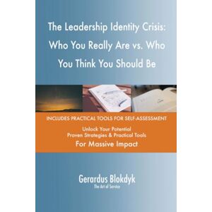 Gerardus Blokdyk - The Art of Service The Leadership Identity Crisis: Who You Really Are vs. Who You Think You Should Be Gerardus Blokdyk - The Art of Service The Leadership Identity Crisis: Who You Really Are vs. Who You Think You Should Be