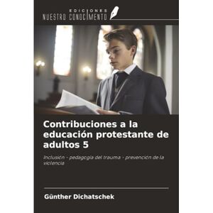Dichatschek, Günther Contribuciones a la educación protestante de adultos 5: Inclusión pedagogía del trauma prevención de la violencia Dichatschek, Günther Contribuciones a la educación protestante de adultos 5: Inclusión pedagogía del trauma prevención de la violencia