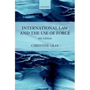 Gray, Christine International Law and the Use of Force: 4th Edition (Foundations of Public International Law) Gray, Christine International Law and the Use of Force: 4th Edition (Foundations of Public International Law)