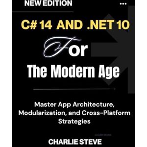 STEVE, CHARLIE C# 14 and .NET 10 For The Modern Age: Your Complete Handbook for Cloud-Native, Secure, and Scalable Solutions By STEVE, CHARLIE C# 14 and .NET 10 For The Modern Age: Your Complete Handbook for Cloud-Native, Secure, and Scalable Solutions By