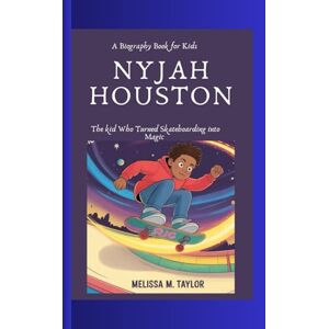 Taylor NYJAH HOUSTON: The Kid Who Turned Skateboarding into Magic A Biography Book for Kids Taylor NYJAH HOUSTON: The Kid Who Turned Skateboarding into Magic A Biography Book for Kids