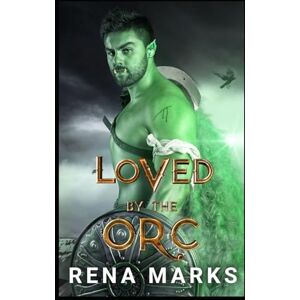 Marks, Rena Loved By The Orc: A Monster Fantasy Romance (Monster Orc Brides) Marks, Rena Loved By The Orc: A Monster Fantasy Romance (Monster Orc Brides)