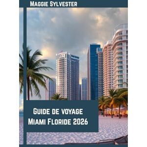 Sylvester, Maggie Guide de voyage Miami Floride 2026: Astuces essentielles, plages, activités familiales, secrets locaux et itinéraires pratiques pour un séjour agréable Sylvester, Maggie Guide de voyage Miami Floride 2026: Astuces essentielles, plages, activités familiales, secrets locaux et itinéraires pratiques pour un séjour agréable