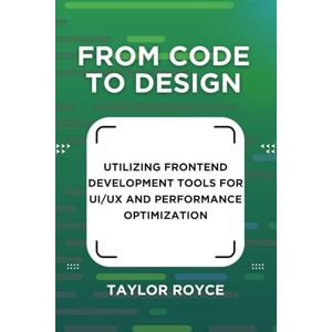 Taylor From Code to Design: Utilizing Frontend Development Tools for UI/UX and Performance Optimization (Books on Tech) Taylor From Code to Design: Utilizing Frontend Development Tools for UI/UX and Performance Optimization (Books on Tech)