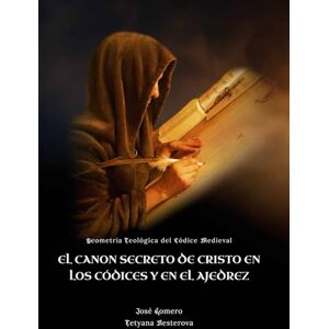 Romero Pérez, Dr José El Canon secreto de Cristo en los códices y en el ajedrez: Geometría Teológica del Códice Medieval Romero Pérez, Dr José El Canon secreto de Cristo en los códices y en el ajedrez: Geometría Teológica del Códice Medieval