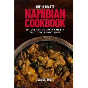 Bodic, Slavka The Ultimate Namibian Cookbook: 111 Dishes From Namibia To Cook Right Now (World Cuisines) Bodic, Slavka The Ultimate Namibian Cookbook: 111 Dishes From Namibia To Cook Right Now (World Cuisines)
