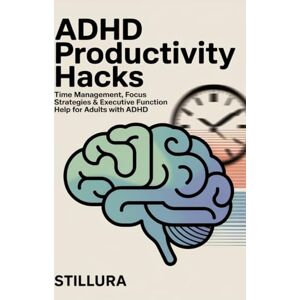 Books, Stillura ADHD Productivity Hacks: Time Management, Focus Strategies & Executive Function Help for Adults with ADHD (The Neurodivergent Life Series) Books, Stillura ADHD Productivity Hacks: Time Management, Focus Strategies & Executive Function Help for Adults with ADHD (The Neurodivergent Life Series)