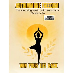 Jung, DR John W Autoimmune Freedom: Transforming Health with Functional Medicine to WIN Your Life Back Jung, DR John W Autoimmune Freedom: Transforming Health with Functional Medicine to WIN Your Life Back