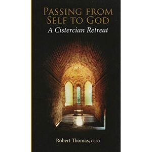 Thomas OCSO, Robert Passing From Self To God: A Cistercian Retreat: 6 (Monastic Wisdom Series) Thomas OCSO, Robert Passing From Self To God: A Cistercian Retreat: 6 (Monastic Wisdom Series)
