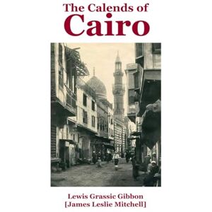 Gibbon, Lewis Grassic The Calends of Cairo Gibbon, Lewis Grassic The Calends of Cairo