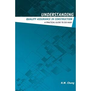 Chung, H.W. Understanding Quality Assurance in Construction: A Practical Guide to ISO 9000 for Contractors (Understanding Construction) Chung, H.W. Understanding Quality Assurance in Construction: A Practical Guide to ISO 9000 for Contractors (Understanding Construction)