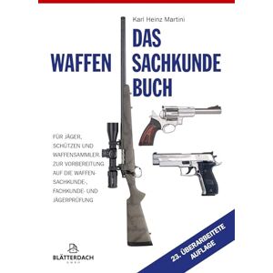 Martini, Karl-Heinz Das Waffensachkundebuch: Für Jäger, Schützen und Waffensammler und zur Vorbereitung auf die Waffensachkundeprüfung-, Fachkunde und Jägerprüfung Martini, Karl-Heinz Das Waffensachkundebuch: Für Jäger, Schützen und Waffensammler und zur Vorbereitung auf die Waffensachkundeprüfung-, Fachkunde und Jägerprüfung