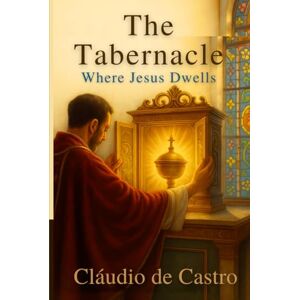 de Castro, Claudio The Tabernacle: Where Jesus Dwells / It’s amazing with how much joy Jesus awaits your visit: A Life-Changing Encounter with Jesus in Eucharistic ... (Catholic Books for Your Spiritual Growth) de Castro, Claudio The Tabernacle: Where Jesus Dwells / It’s amazing with how much joy Jesus awaits your visit: A Life-Changing Encounter with Jesus in Eucharistic ... (Catholic Books for Your Spiritual Growth)
