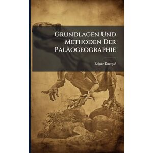 Dacquã(c), Edgar Grundlagen Und Methoden Der Paläogeographie Dacquã(c), Edgar Grundlagen Und Methoden Der Paläogeographie