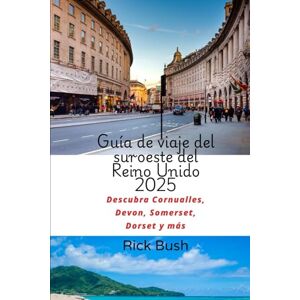 Bush Guía de viaje del suroeste del Reino Unido 2025: Descubra Cornualles, Devon, Somerset, Dorset y más Bush Guía de viaje del suroeste del Reino Unido 2025: Descubra Cornualles, Devon, Somerset, Dorset y más