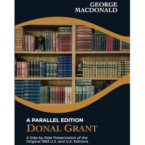 MacDonald, George Donal Grant, A Parallel Edition: A side-by-side presentation of the original 1883 U.S. and U.K. editions MacDonald, George Donal Grant, A Parallel Edition: A side-by-side presentation of the original 1883 U.S. and U.K. editions