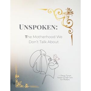 Turner, Kenya Unspoken: The Motherhood We Don't Talk About Turner, Kenya Unspoken: The Motherhood We Don't Talk About