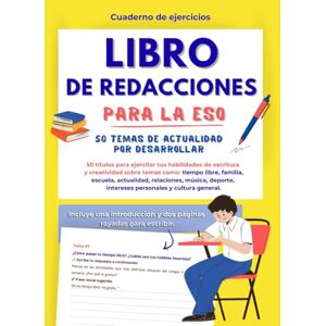 Libraia, La Libro de Redacciones para la ESO – 50 Ideas para Escribir y Mejorar la Redacción: Ejercicios prácticos de escritura para estudiantes de 12 a 16 años ... – Cuaderno de escritura y redacción (ESO) Libraia, La Libro de Redacciones para la ESO – 50 Ideas para Escribir y Mejorar la Redacción: Ejercicios prácticos de escritura para estudiantes de 12 a 16 años ... – Cuaderno de escritura y redacción (ESO)