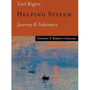 Barrett-Lennard, Godfrey T Carl Rogers' Helping System: Journey & Substance Barrett-Lennard, Godfrey T Carl Rogers' Helping System: Journey & Substance