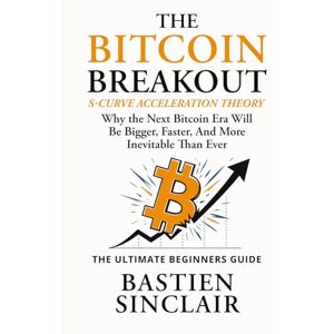 Sinclair, Bastien The Bitcoin Breakout: This isn’t theory from the cheap seats—it’s a decade of living Bitcoin’s booms and busts, with S-Curve Acceleration Theory insights you won’t find in the news or on Google. Sinclair, Bastien The Bitcoin Breakout: This isn’t theory from the cheap seats—it’s a decade of living Bitcoin’s booms and busts, with S-Curve Acceleration Theory insights you won’t find in the news or on Google.