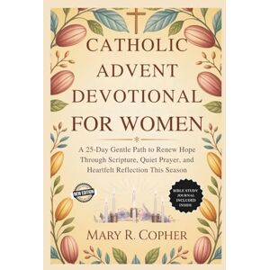Copher, Mary R. Catholic Advent Devotional For Women: A 25-Day Gentle Path to Renew Hope Through Scripture, Quiet Prayer, and Heartfelt Reflection This Season Copher, Mary R. Catholic Advent Devotional For Women: A 25-Day Gentle Path to Renew Hope Through Scripture, Quiet Prayer, and Heartfelt Reflection This Season
