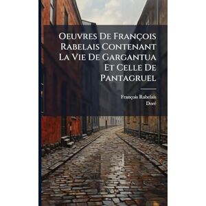 Rabelais, François Oeuvres De François Rabelais Contenant La Vie De Gargantua Et Celle De Pantagruel Rabelais, François Oeuvres De François Rabelais Contenant La Vie De Gargantua Et Celle De Pantagruel