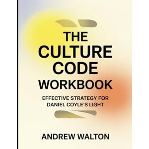 Walton, Andrew The Culture Code Workbook: Effective Strategy for Daniel Coyle's Light Walton, Andrew The Culture Code Workbook: Effective Strategy for Daniel Coyle's Light