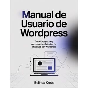 Krebs, Belinda Manual de usuario de WordPress: Creación, gestión y optimización eficientes de sitios web con WordPress Krebs, Belinda Manual de usuario de WordPress: Creación, gestión y optimización eficientes de sitios web con WordPress