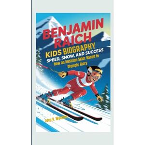 K. Wachter, Joey BENJAMIN RAICH KIDS BIOGRAPHY: Speed, Snow, and Success – How an Austrian Skier Raced to Olympic Glory K. Wachter, Joey BENJAMIN RAICH KIDS BIOGRAPHY: Speed, Snow, and Success – How an Austrian Skier Raced to Olympic Glory