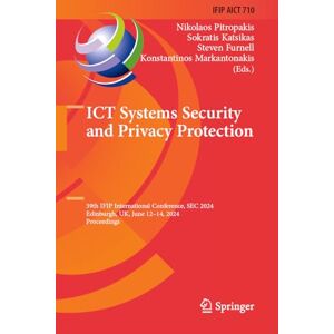 ICT Systems Security and Privacy Protection: 39th IFIP International Conference, SEC 2024, Edinburgh, UK, June 12–14, 2024, Proceedings: 710 (IFIP ... and Communication Technology, 710) ICT Systems Security and Privacy Protection: 39th IFIP International Conference, SEC 2024, Edinburgh, UK, June 12–14, 2024, Proceedings: 710 (IFIP ... and Communication Technology, 710)