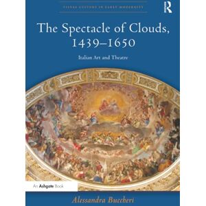 Buccheri, Alessandra The Spectacle of Clouds, 1439–1650: Italian Art and Theatre (Visual Culture in Early Modernity) Buccheri, Alessandra The Spectacle of Clouds, 1439–1650: Italian Art and Theatre (Visual Culture in Early Modernity)