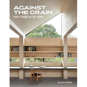 Richards, William Against the Grain: Mass Timber in the Home Richards, William Against the Grain: Mass Timber in the Home