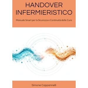 Cappannelli, Dott Simone HANDOVER INFERMIERISTICO: Manuale Smart per la Sicurezza e Continuità delle Cure (Percorsi di Eccellenza Infermieristica: La Rivoluzione del Sapere) Cappannelli, Dott Simone HANDOVER INFERMIERISTICO: Manuale Smart per la Sicurezza e Continuità delle Cure (Percorsi di Eccellenza Infermieristica: La Rivoluzione del Sapere)