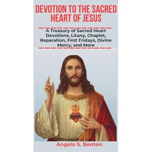 S. Benton, Angelo Devotion to the Sacred Heart of Jesus: A Treasury of Sacred Heart Devotions, Litany, Chaplet, Reparation, First Fridays, Divine Mercy, and More. (Powerful Catholic Novena Prayers and Devotions) S. Benton, Angelo Devotion to the Sacred Heart of Jesus: A Treasury of Sacred Heart Devotions, Litany, Chaplet, Reparation, First Fridays, Divine Mercy, and More. (Powerful Catholic Novena Prayers and Devotions)