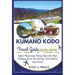 Mears, Brian J. KUMANO KODO TRAVEL GUIDE 2025-2026: Japan Pilgrimage Hiking Tips with Maps Walking Tours Hot Springs and Cultural Experiences Mears, Brian J. KUMANO KODO TRAVEL GUIDE 2025-2026: Japan Pilgrimage Hiking Tips with Maps Walking Tours Hot Springs and Cultural Experiences