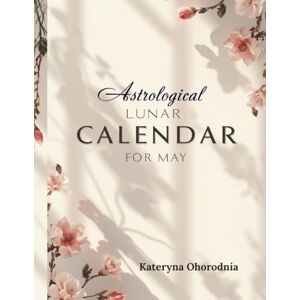 OHORODNIA, KATERYNA Astrological Lunar Calendar for May OHORODNIA, KATERYNA Astrological Lunar Calendar for May